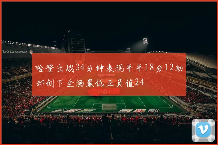 哈登出战34分钟表现平平18分12助却创下全场最低正负值24