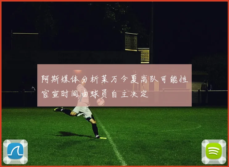 阿斯媒体分析莱万今夏离队可能性官宣时间由球员自主决定