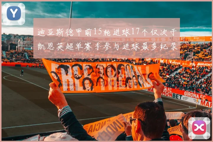 迪亚斯德甲前15轮进球17个仅次于凯恩英超单赛季参与进球最多纪录为18个